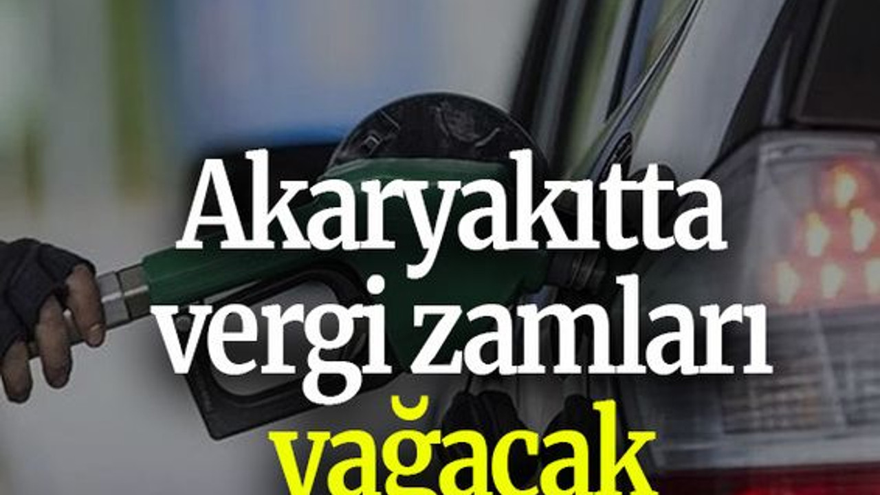 Akaryakıtta vergi zamları yağacak